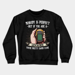 Geocaching - Nobody Is Perfect But If You Are A Geocacher Crewneck Sweatshirt